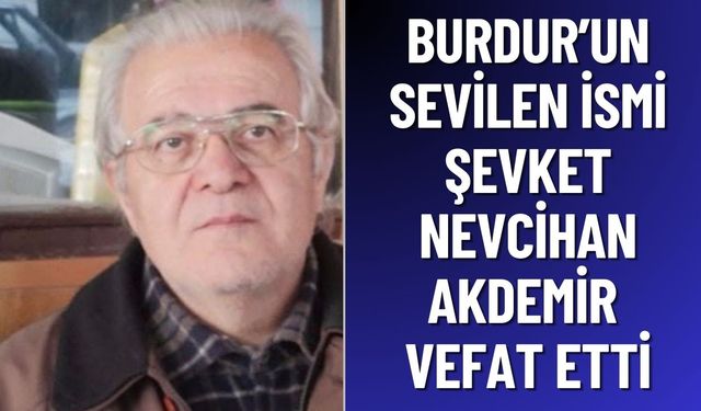 Burdur'un Sevilen İsmi Şevket Nevcihan Akdemir Vefat Etti