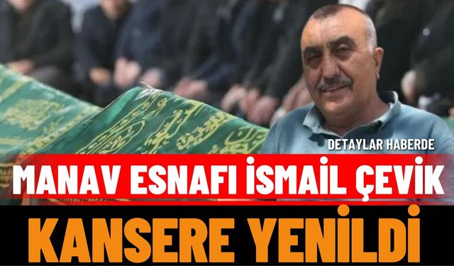 Manav esnafı İsmail Çevik Kansere Yenildi