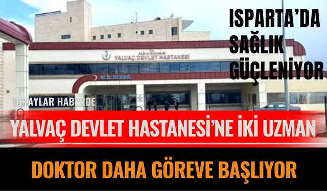 Yalvaç Devlet Hastanesi’ne İki Uzman Doktor Daha Göreve Başlıyor