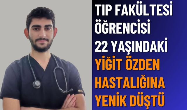 Tıp Fakültesi Öğrencisi Yiğit Özden Hayatını Kaybetti