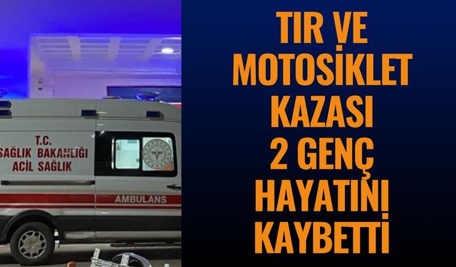 Tır Motosiklete Çarptı: 2 Genç Hayatını Kaybetti