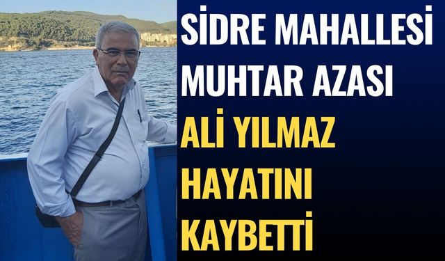 Sidre Mahallesi Muhtar Azası Ali Yılmaz Hayatını Kaybetti
