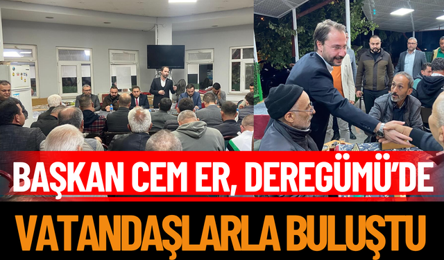 Başkan Cem Er, Deregümü’de vatandaşlarla buluştu