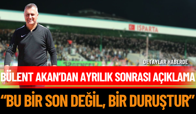 Bülent Akan’dan Ayrılık Sonrası Açıklama