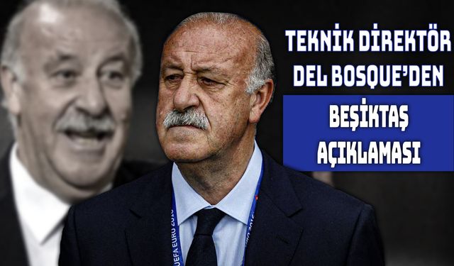 Del Bosque: “Beşiktaş Hâlâ Kalbimde"