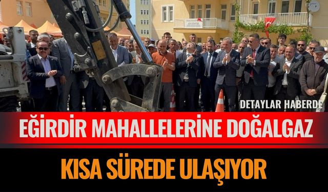 Eğirdir Mahallelerine Doğalgaz Kısa Sürede Ulaşıyor