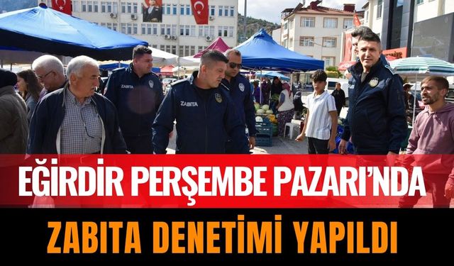 Eğirdir Perşembe Pazarı’nda Zabıta Denetimi Yapıldı