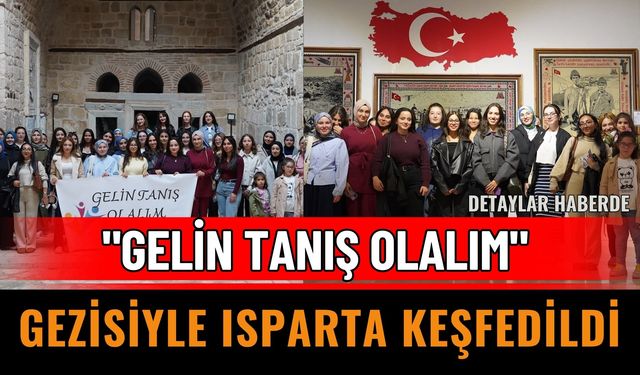 "Gelin Tanış Olalım" Gezisiyle Isparta Keşfedildi