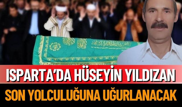 Isparta’da Hüseyin Yıldızan Son Yolculuğuna Uğurlanacak