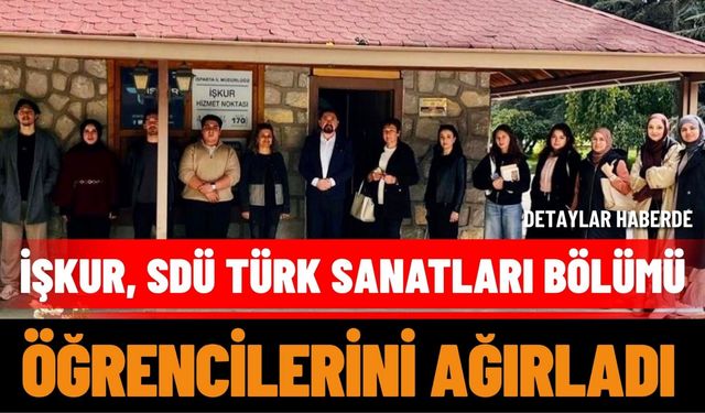 İŞKUR, SDÜ Türk Sanatları Bölümü Öğrencilerini Ağırladı