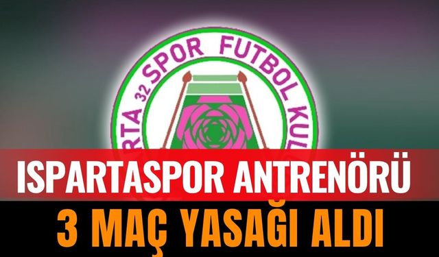 Ispartaspor Antrenörüne 3 Maçlık Giriş Yasağı