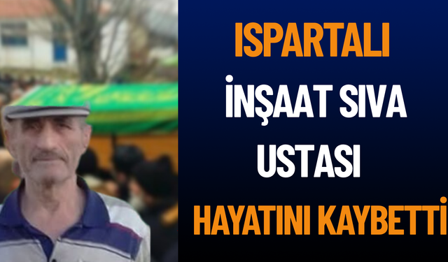 Ispartalı İnşaat Sıva Ustası Hayatını Kaybetti