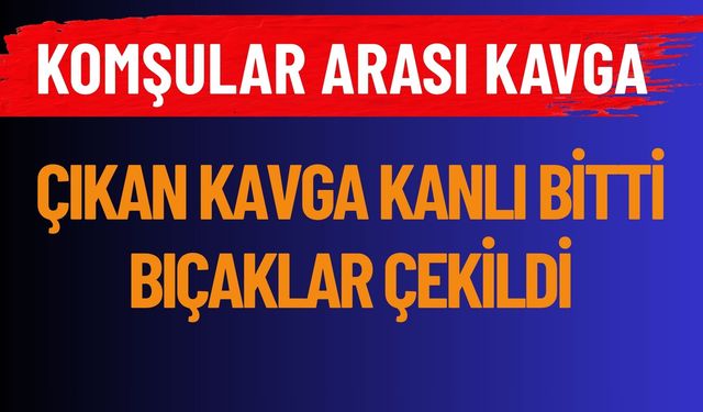 Antalya'da komşular arasında bıçaklı kavga: 1 yaralı