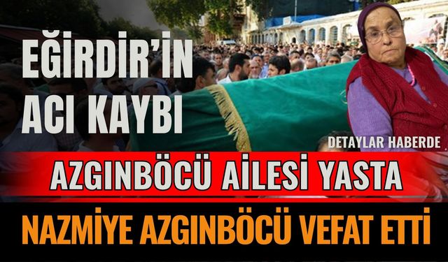 Eğirdir’de Acı Kayıp: Nazmiye Azgınböcü Vefat Etti