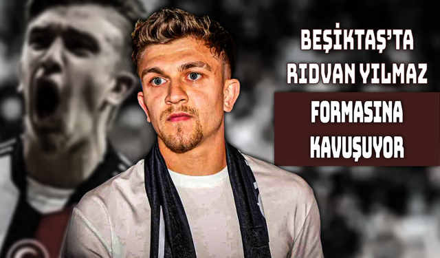 Rıdvan Yılmaz Beşiktaş’ta Yeniden Sahne Alıyor