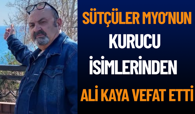 Sütçüler MYO’nun kurucu isimlerinden Ali Kaya vefat etti