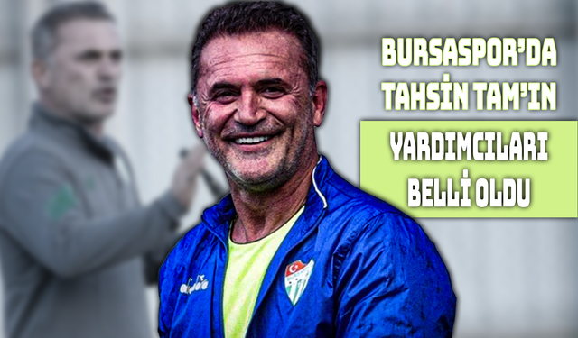 Bursaspor’da Tahsin Tam’ın Ekibi Belli Oldu