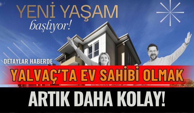 Yalvaç’ta Ev Sahibi Olmak Artık Daha Kolay!