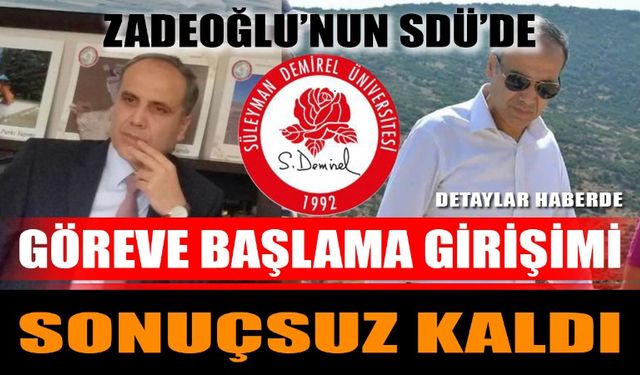 Zadeoğlu’nun SDÜ’de göreve başlama girişimi sonuçsuz kaldı