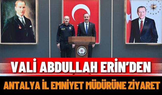 Vali Erin’den Antalya İl Emniyet Müdürüne ziyaret