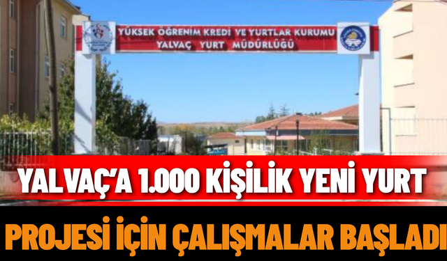 Yalvaç’a 1.000 Kişilik Yeni Yurt Projesi İçin Çalışmalar Başladı