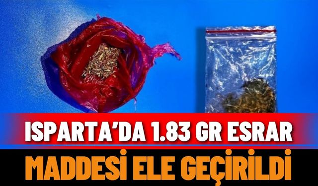 Isparta’da 1.83 gr esrar maddesi ele geçirildi