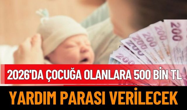 2026'da Çocuğu Olanlara Yarım Milyon Yardım Parası