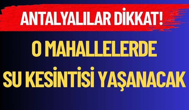 Antalyalılar Dikkat! Sular Kesilecek