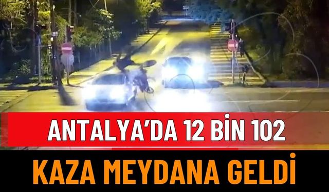 Antalya'da 12 Bin 102 Kaza Meydana Geldi
