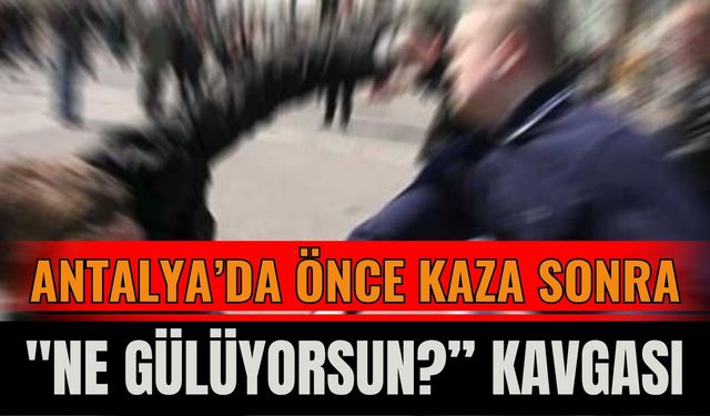 Antalya'da " Ne Gülüyorsun?" Kavgası