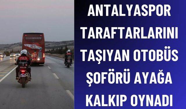 Antalyaspor Taraftarlarını Taşıyan Otobüste Şoför Tepkisi