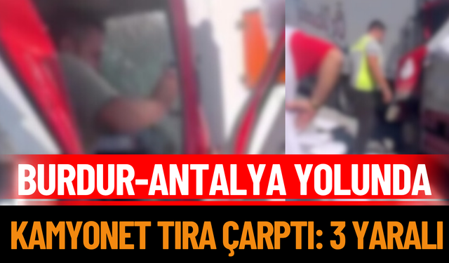 Burdur-Antalya yolunda kamyonet tıra çarptı: 3 yaralı