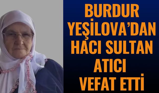 Burdur Yeşilova’da Hacı Sultan Atıcı Hayatını Kaybetti