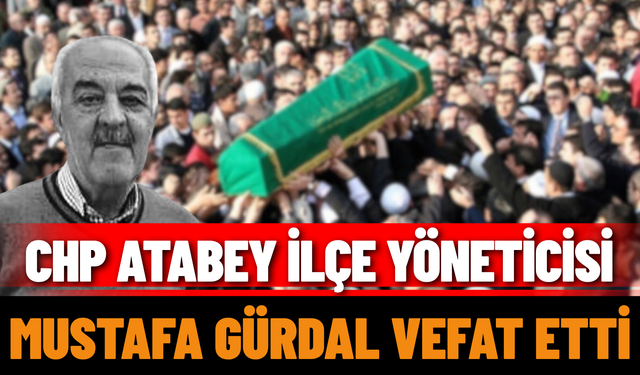 CHP Atabey İlçe Yöneticisi Mustafa Gürdal Vefat Etti