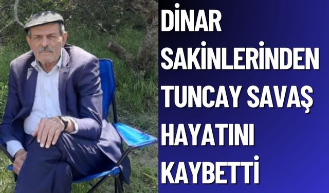 Dinar Çürüklü Köyü’nde Tuncay Savaş Vefat Etti