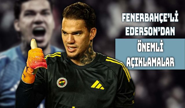 Ederson'dan Fenerbahçe Açıklamaları