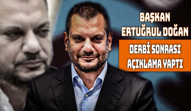 Ertuğrul Doğan'dan Derbi Sonrası Açıklama