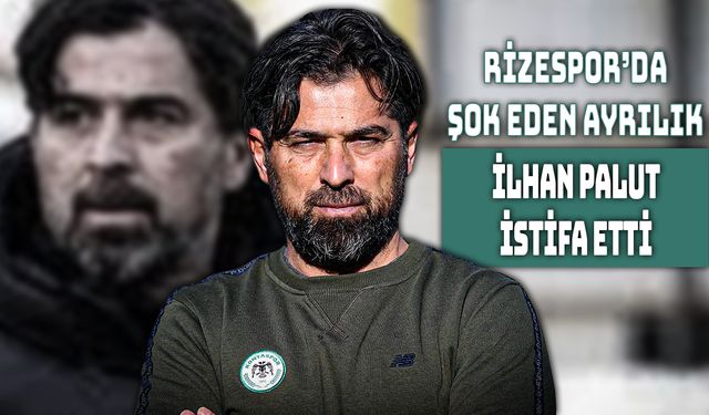 Çaykur Rizespor'da İlhan Palut İstifa Etti