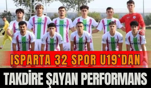 Isparta 32 Spor U19’dan Takdire Şayan Performans