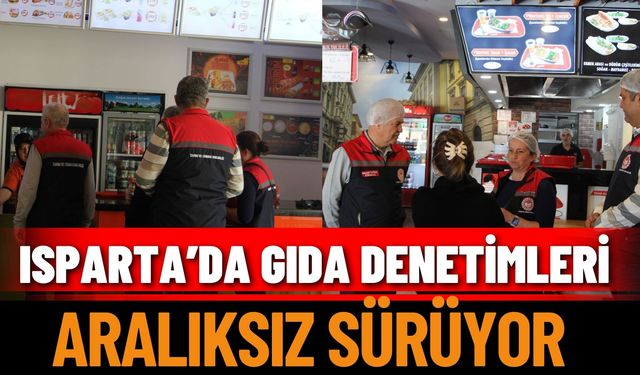 Isparta’da gıda denetimleri aralıksız sürüyor