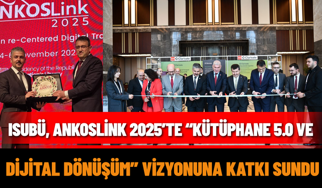 ISUBÜ, ANKOSLink 2025’te “Kütüphane 5.0 ve Dijital Dönüşüm” Vizyonuna Katkı Sundu