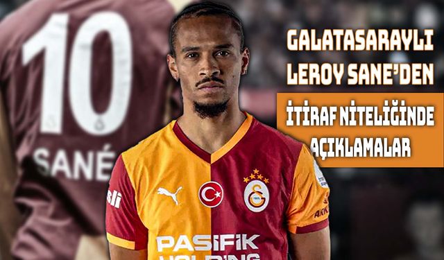 Leroy Sane’den Galatasaray ve Türkiye İtirafı!