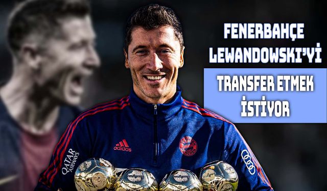 Fenerbahçe’nin Lewandowski Hamlesi