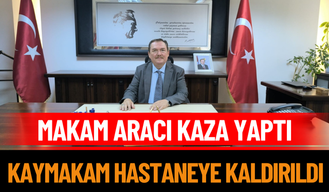 Makam Aracı Kaza Yaptı: Kaymakam Hastaneye Kaldırıldı