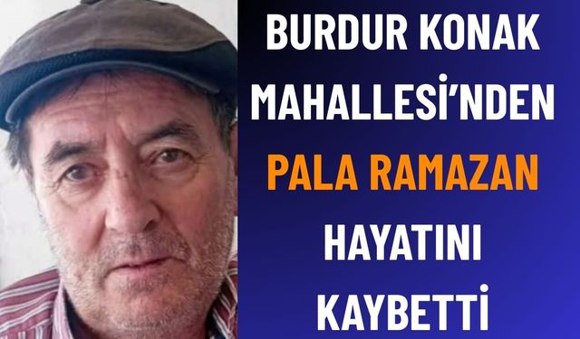 Burdur Konak Mahallesi’nde ‘Pala Ramazan’ Vefat Etti