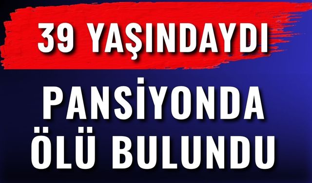 Antalya’da Pansiyonda 39 Yaşındaki Adam Ölü Bulundu