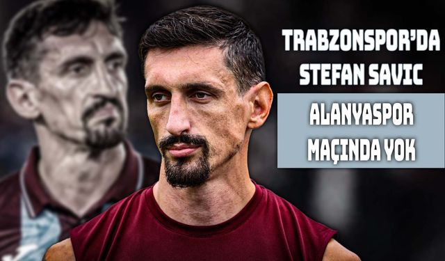 Trabzonspor’da Savic Alanyaspor Karşısında Yok