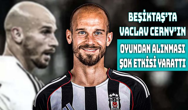 Beşiktaş’ta Vaclav Cerny Kararı Tartışma Yarattı