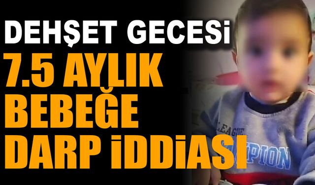 7,5 aylık bebeğe şiddet iddiası: Anne ve erkek arkadaşı gözaltında