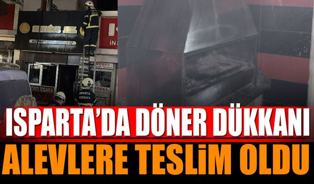 Isparta’da döner dükkanı alevlere teslim oldu